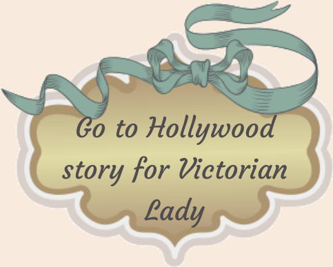 Go to Hollywood story for Victorian Lady